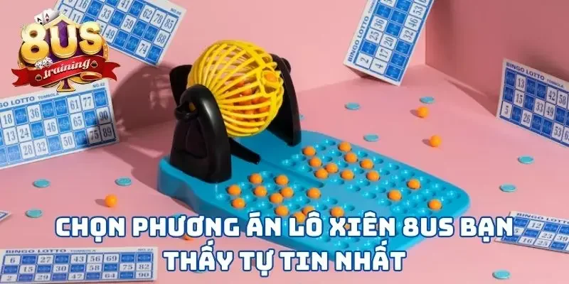 Chọn phương án lô xiên 8US bạn thấy tự tin nhất