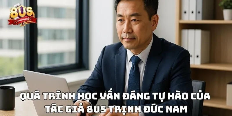 Quá trình học vấn đáng tự hào của tác giả 8US Trịnh Đức Nam