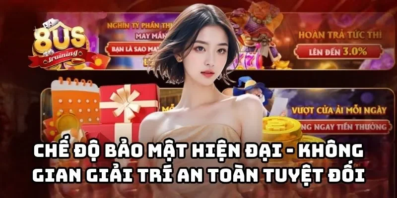 Chế độ bảo mật 8US hiện đại tạo ra không gian giải trí an toàn tuyệt đối